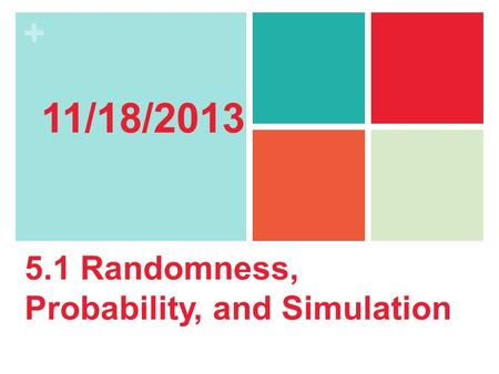 11/18/2013 5.1 Randomness, Probability, and Simulation.