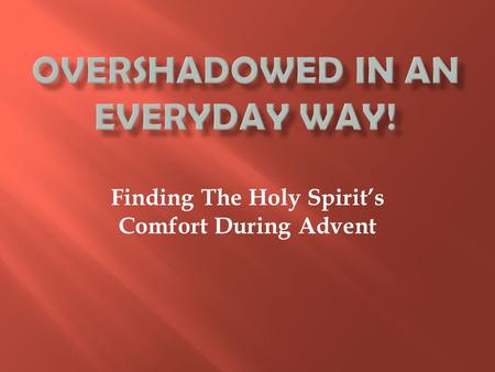 Finding The Holy Spirit’s Comfort During Advent. 1. Finances 2. Fears 3. Loneliness 4. Loss.