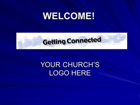 WELCOME! YOUR CHURCH’S LOGO HERE. Our Church’s Mission God’s grace compels us to GROW TOGETHER in sharing the transforming love of Jesus Christ.