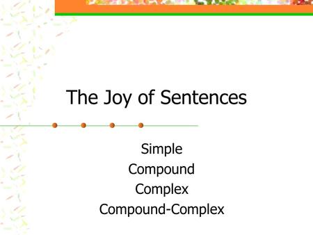 The Joy of Sentences Simple Compound Complex Compound-Complex.
