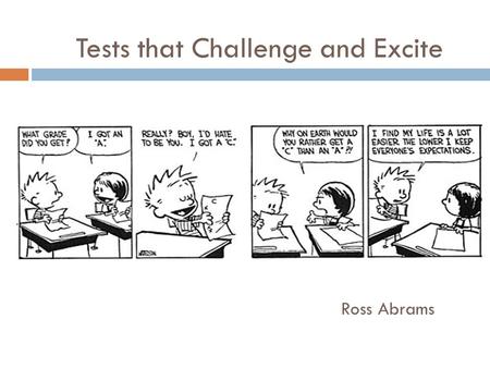Ross Abrams Tests that Challenge and Excite. TESTS THAT CHALLENGE AND EXCITE: CREATIVE ASSESSMENT FOR THE SECONDARY CLASSROOM Ross Abrams.