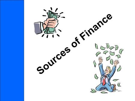 Sources of Finance. Sources of finance We already know that a new business will have many costs e.g. –Premises, stock, wages, bills etc. They need money.