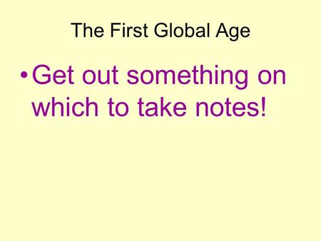 The First Global Age Get out something on which to take notes!