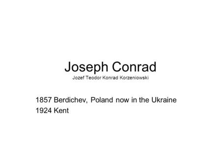 Joseph Conrad Jozef Teodor Konrad Korzeniowski 1857 Berdichev, Poland now in the Ukraine 1924 Kent.