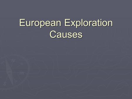 European Exploration Causes. Reasons for the Age of Exploration Gold –The desire for wealth was the main reason for European exploration Wars fought were.