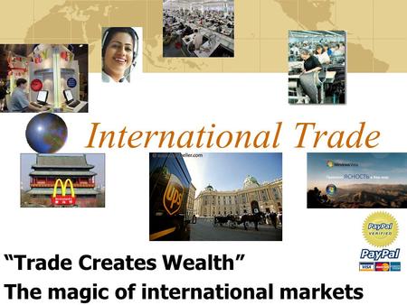 International Trade “Trade Creates Wealth” The magic of international markets.