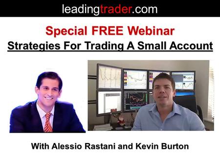 Special FREE Webinar Strategies For Trading A Small Account With Alessio Rastani and Kevin Burton leadingtrader.com.