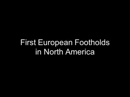 First European Footholds in North America. Spanish Colonization Failed efforts in Eastern North American were searches for wealth and natives Hopes for.