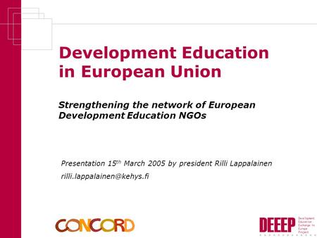 Development Education in European Union Strengthening the network of European Development Education NGOs Presentation 15 th March 2005 by president Rilli.