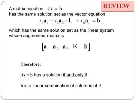 A matrix equation has the same solution set as the vector equation which has the same solution set as the linear system whose augmented matrix is Therefore: