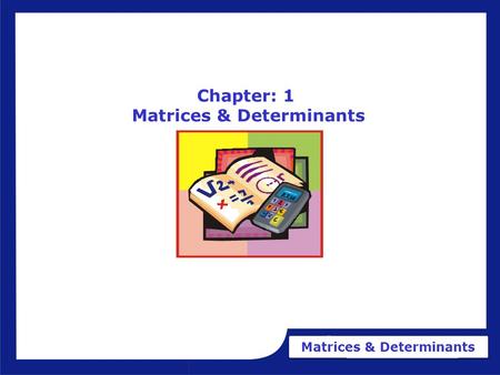 Matrices & Determinants Chapter: 1 Matrices & Determinants.