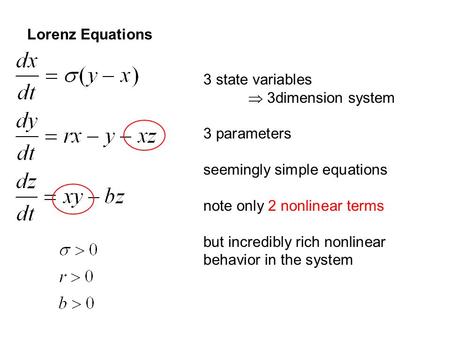 Lorenz Equations 3 state variables  3dimension system 3 parameters seemingly simple equations note only 2 nonlinear terms but incredibly rich nonlinear.