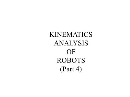 KINEMATICS ANALYSIS OF ROBOTS (Part 4). This lecture continues the discussion on the analysis of the forward and inverse kinematics of robots. After this.