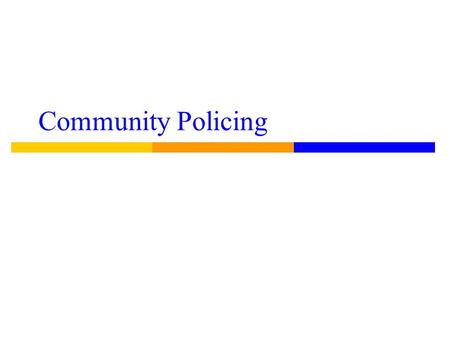 Community Policing. Developed in Response ● To the changes that put police in cars and removed them from neighborhoods ● To understanding that modern.