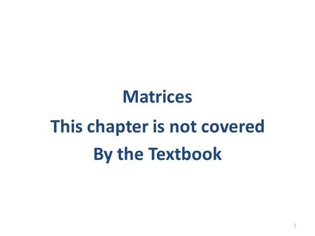 Matrices This chapter is not covered By the Textbook 1.