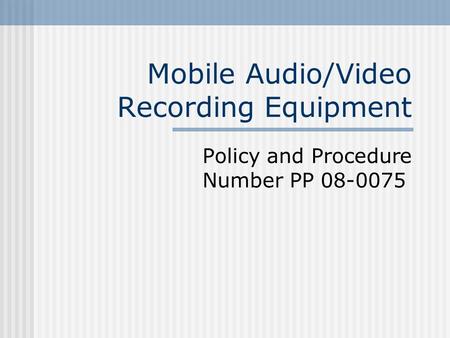 Mobile Audio/Video Recording Equipment Policy and Procedure Number PP 08-0075.