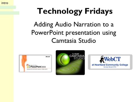 Technology Fridays Adding Audio Narration to a PowerPoint presentation using Camtasia Studio intro.