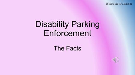 Disability Parking Enforcement The Facts Click mouse for next slide.
