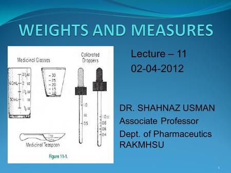 Lecture – 11 02-04-2012 DR. SHAHNAZ USMAN Associate Professor Dept. of Pharmaceutics RAKMHSU 1.