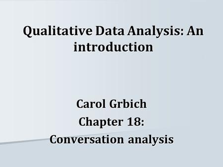 Qualitative Data Analysis: An introduction Carol Grbich Chapter 18: Conversation analysis.