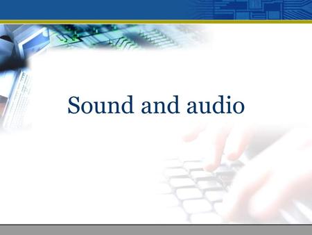 Sound and audio. Table of Content 1.Introduction 2.Properties of sound 3.Characteristics of digital sound 4.Calculate audio data size 5.Benefits of using.
