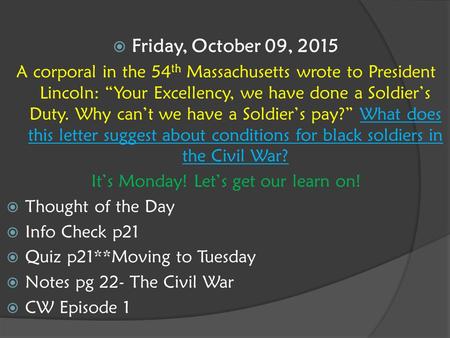  Friday, October 09, 2015 A corporal in the 54 th Massachusetts wrote to President Lincoln: “Your Excellency, we have done a Soldier’s Duty. Why can’t.