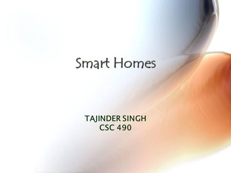 Smart Homes TAJINDER SINGH CSC 490. Smart Home What is a Smart Home?