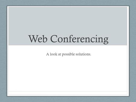 Web Conferencing A look at possible solutions.. Features Desktop Sharing Chat Audio Conferencing Video Conferencing Whiteboard PowerPoint Presentations.