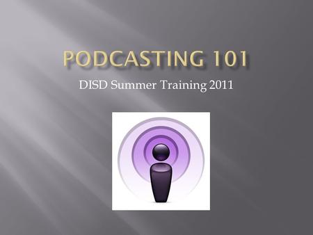 DISD Summer Training 2011.  Learn how to access podcasts from iTunes U.  Subscribe to a podcast in iTunes.  Learn how to record audio, video, and screen.