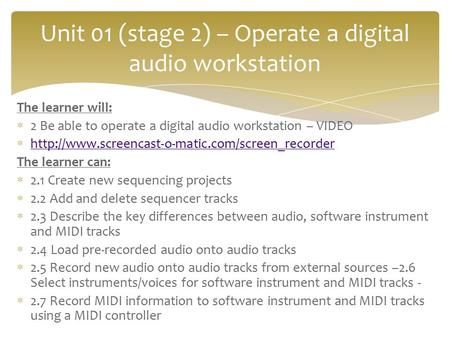 The learner will:  2 Be able to operate a digital audio workstation – VIDEO 
