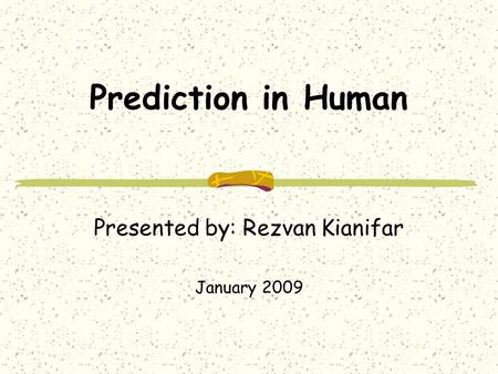 Prediction in Human Presented by: Rezvan Kianifar January 2009.