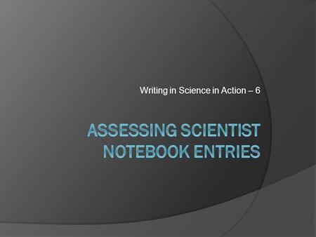 Writing in Science in Action – 6. Learning Objectives 1. Understand strategies for conferring with students and critiquing scientist notebook entries.