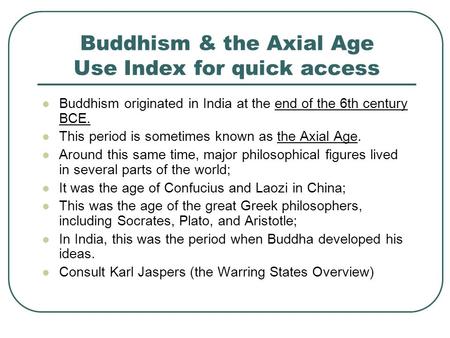 Buddhism & the Axial Age Use Index for quick access Buddhism originated in India at the end of the 6th century BCE. This period is sometimes known as the.