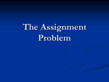 The Assignment Problem. In many business situations, management needs to assign - personnel to jobs, - jobs to machines, - machines to job locations,