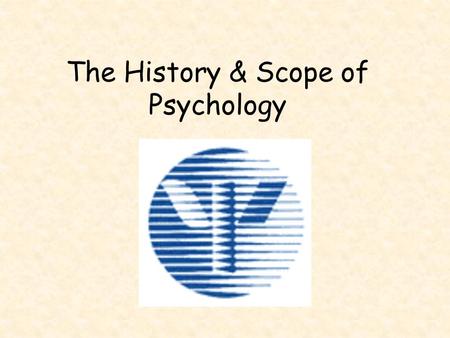 The History & Scope of Psychology Psychology  Brainstorm What does it mean? What do psychologists study? Is psychology a true science? How is psychology.
