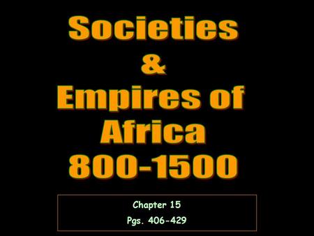 Societies & Empires of Africa 800-1500 Chapter 15 Pgs. 406-429.