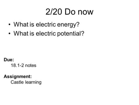 2/20 Do now What is electric energy? What is electric potential? Due: