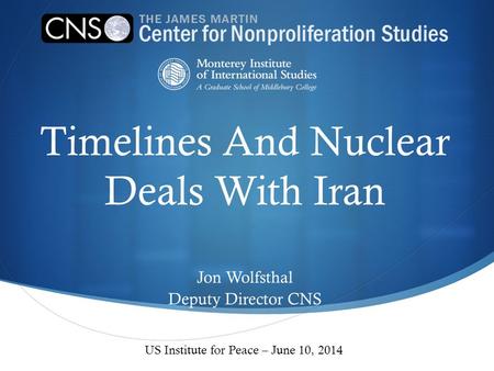 Timelines And Nuclear Deals With Iran Jon Wolfsthal Deputy Director CNS US Institute for Peace – June 10, 2014.