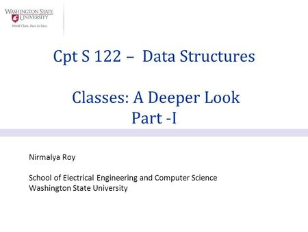 Nirmalya Roy School of Electrical Engineering and Computer Science Washington State University Cpt S 122 – Data Structures Classes: A Deeper Look Part.
