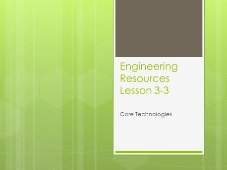 Engineering Resources Lesson 3-3 Core Technologies.