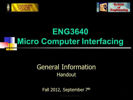 ENG3640 Micro Computer Interfacing General Information Handout Fall 2012, September 7 th ENG3640 Fall 20121.
