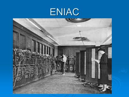 ENIAC. Basic Facts  The Electronic Numerical Integrator and Computer (ENIAC) was first announced on February 14, 1946.  It was the first general-purpose.