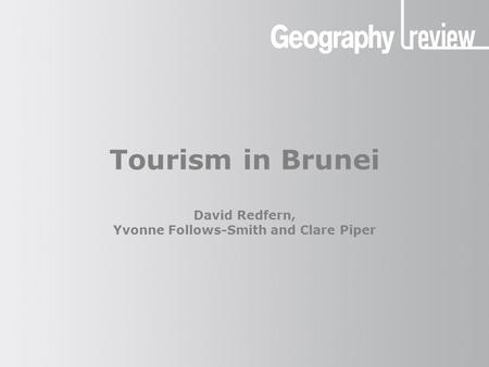 Tourism in Brunei David Redfern, Yvonne Follows-Smith and Clare Piper.
