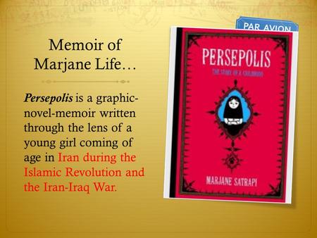 Memoir of Marjane Life… Persepolis is a graphic- novel-memoir written through the lens of a young girl coming of age in Iran during the Islamic Revolution.