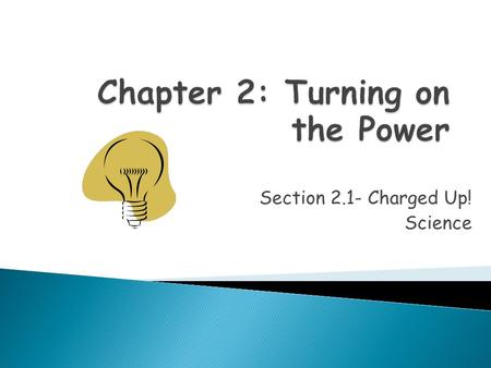 Section 2.1- Charged Up! Science.  Before we begin discussing electricity, we need to discover what we already know about the subject. Here is your assignment: