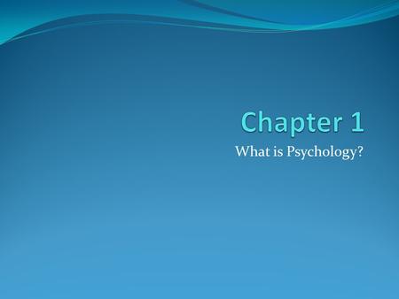 Chapter 1 What is Psychology?.