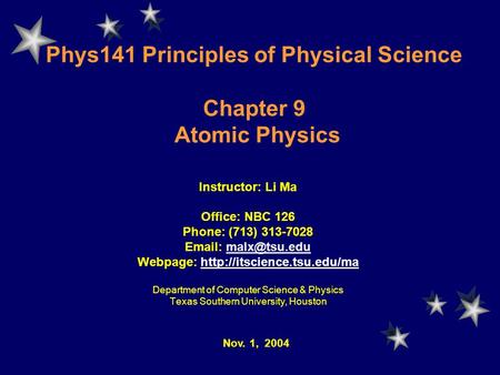 Phys141 Principles of Physical Science Chapter 9 Atomic Physics Instructor: Li Ma Office: NBC 126 Phone: (713) 313-7028