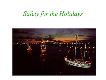 Safety for the Holidays Why is holiday safety so important? Decorations are not used and checked for damage/wear and tear on a regular basis More visitors.