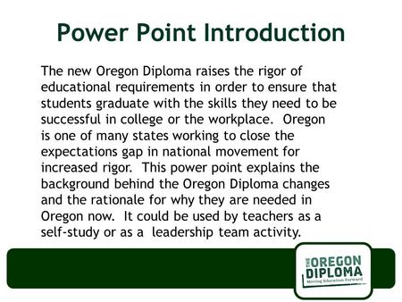 Power Point Introduction The new Oregon Diploma raises the rigor of educational requirements in order to ensure that students graduate with the skills.