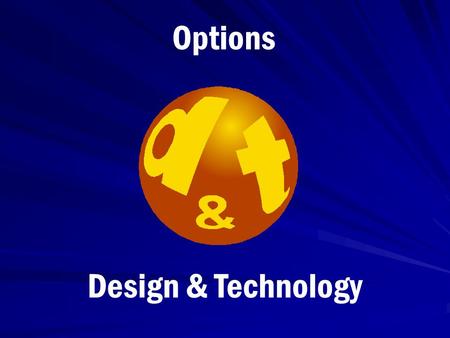 Design & Technology Options. Design & Technology This presentation will explain these courses and possible career options Subjects offered at KS4 are: